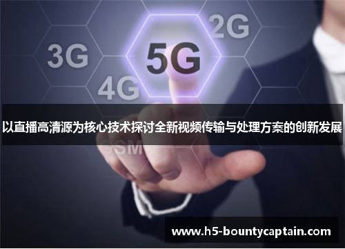 以直播高清源为核心技术探讨全新视频传输与处理方案的创新发展